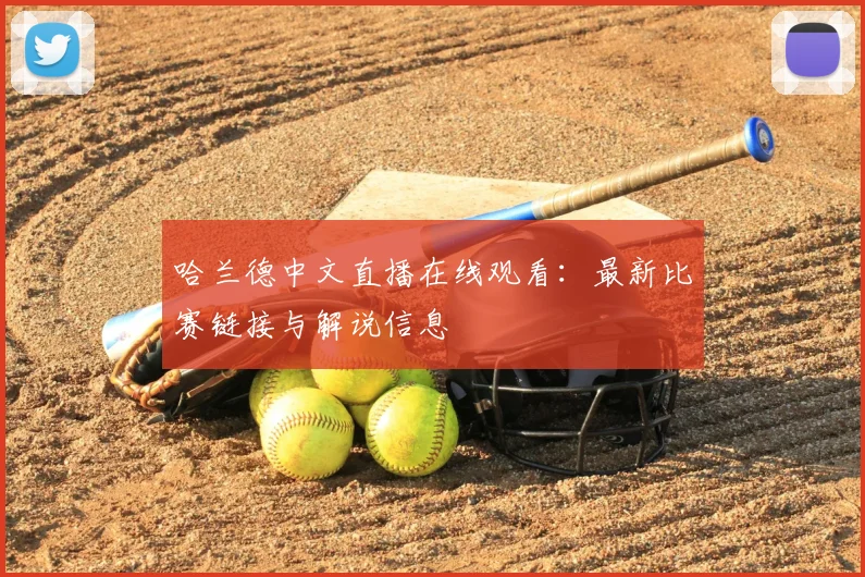哈兰德中文直播在线观看：最新比赛链接与解说信息